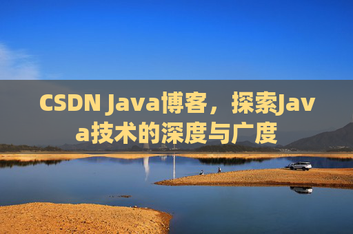 CSDN Java博客,探索Java技术的深度与广度